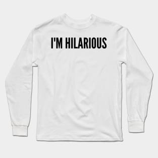 I'm Hilarious. Funny Sarcastic Saying Long Sleeve T-Shirt